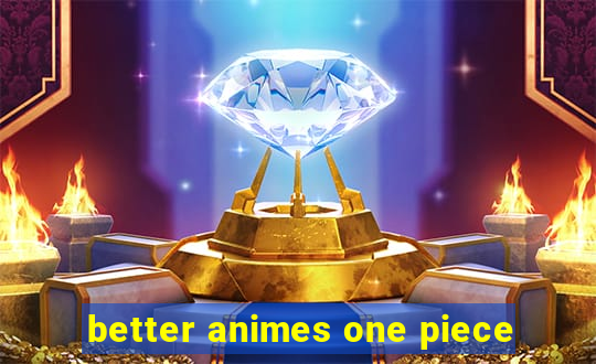 better animes one piece